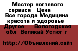 Мастер ногтевого сервиса › Цена ­ 500 - Все города Медицина, красота и здоровье » Другое   . Вологодская обл.,Великий Устюг г.